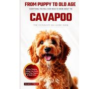 The Ultimate Cavapoo Big Guide: Everything You Will Ever Need To Know About The Cavapoo Book