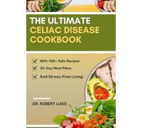 The Ultimate Celiac Disease Cookbook: With 100+ Safe Recipes, 30-Day Meal Plans, And Stress-Free Living