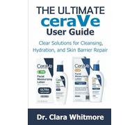 The Ultimate CeraVe User Guide: Clear Solutions for Cleansing, Hydration, and Skin Barrier Repair