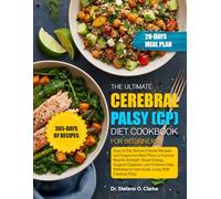 THE ULTIMATE CEREBRAL PALSY (CP) DIET COOKBOOK FOR BEGINNERS: Easy-to-Eat, Nutrient-Dense Recipes and Supportive Meal Plans to Improve Muscle ... for Individuals Living With Cerebral Palsy