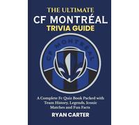 The Ultimate CF MONTRÉAL TRIVIA GUIDE: A Complete FC Quiz Book Packed with Team History, Legends, Iconic Matches and Fun Facts