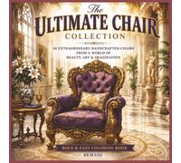 The Ultimate Chair Collection: 50 Extraordinary Handcrafted Chairs From A World Of Beauty, Art & Imagination