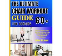THE ULTIMATE CHAIR WORKOUT GUIDE FOR SENIORS 60+: Safe Low-Impact Seated Exercises to Reduce Pain, Prevent Falls & Regain Daily Movement Confidence