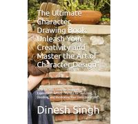 The Ultimate Character Drawing Book: Unleash Your Creativity and Master the Art of Character Design": Step-by-Step Guide for Beginners and Experienced ... and Illustrating Your Own Characters"