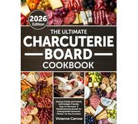 The Ultimate Charcuterie Board Cookbook: Impress Family and Friends With Budget-Friendly, Easy-to-Recreate & Mouthwatering Boards for Unforgettable Moments | Perfect for Any Occasion