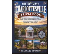 The Ultimate Charlottesville Trivia Book: 100 Family-Friendly Questions About History, Thomas Jefferson, Monticello, UVA, Blue Ridge Mountains, Wineries, Hidden Gems & Local Legends