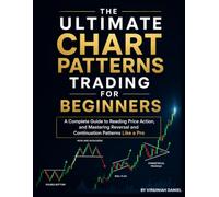 The Ultimate Chart Patterns Trading For Beginners: A Complete Guide to Reading Price Action, Mastering Reversal and Continuation Patterns, and Trading Stocks, currences, and Crypto Like a Professional