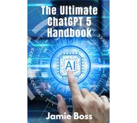 The Ultimate ChatGPT 5 Handbook: Complete ChatGPT 5 Update and Guide (Understanding ChatGPT)