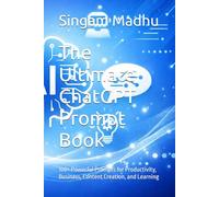 The Ultimate ChatGPT Prompt Book: 100+ Powerful Prompts for Productivity, Business, Content Creation, and Learning