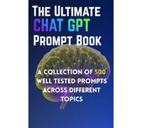 The Ultimate ChatGPT Prompt Book: 500 Powerful AI Prompts to Boost Productivity, Build Skills, Grow Income, and Master ChatGPT for Life, Business, and Career Success