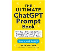 The Ultimate ChatGPT Prompt Book: 750+ Expert Prompts to Boost Productivity, Unlock Creative Potential, and Simplify Tasks