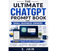 The Ultimate ChatGPT Prompt Book for Small Business Owners: 2500+ AI Prompts and Business Templates for Marketing, Content Creation, Sales, Customer Service, Productivity, and Business Growth