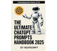 The Ultimate ChatGPT Prompts Handbook 2025: Unleashing the Power of AI (AI Prompt Mastery Series)