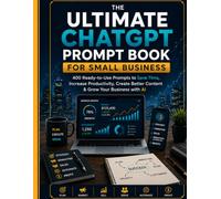The Ultimate ChatGPT Promt Book for small Business: 400 Ready-to-Use promts to save Time, increase Productivity, create better Content and grow your Business with AI