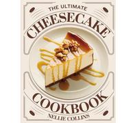 The Ultimate Cheesecake Cookbook: Foolproof Recipes for Creamy Baked and No-Bake Desserts (Easy Cake Recipes Collection)
