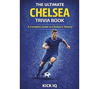 The Ultimate Chelsea Trivia Book: A Complete Guide to Chelsea History with 150+ Challenging Questions