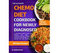 THE ULTIMATE CHEMO DIET COOKBOOK FOR NEWLY DIAGNOSED: A Nourishing Guide to Help Cancer Patients Eat Well During Treatment-Restore Strength, Boost ... and Support Healing with Easy, Soothing Meals