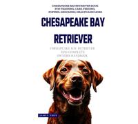 The Ultimate Chesapeake Bay Retriever Big Guide: Everything You Will Ever Need To Know About The Chesapeake Bay Retriever Book