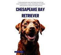 The Ultimate Chesapeake Bay Retriever Big Guide: Everything You Will Ever Need To Know About The Chesapeake Bay Retriever Book