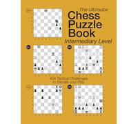 The Ultimate Chess Puzzle Book - Intermediary Level: 434 Tactical Challenges to Elevate Your Play