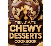 The Ultimate Chewy Desserts Cookbook: Delicious Homemade Chewy Desserts Recipes for Every Skill Level (The Ultimate Dessert Collection)
