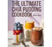 The ultimate Chia Pudding cookbook: Guilt-Free Breakfasts and Desserts for Every Craving