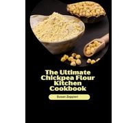 The Ultimate Chickpea Flour Kitchen Cookbook