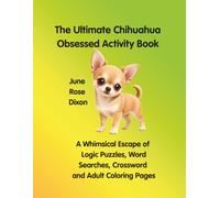 The Ultimate Chihuahua Obsessed Activity Book: A Whimsical Escape of Logic Puzzles, Word Searches, Crosswords and Adult Coloring Pages