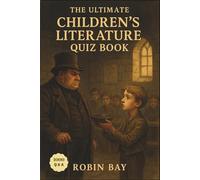 The Ultimate Children’s Literature Quiz Book : 1000 Q&A: Test your memory, celebrate beloved stories, and rediscover childhood classics (English Literature)