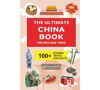 The Ultimate China Book For Kids And Teens: 100+ Fun And Educational Stories, Trivia Quizzes, And Fun Facts About China (Travel Books For Kids And Teens)