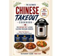 The Ultimate Chinese Takeout Cookbook: For Instant Pot and other Electric Pressure Cookers (Asian Takeout Recipes for the Instant Pot and all other electric pressure cookers)