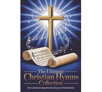 The Ultimate Christian Hymns Collection with Musical Notes: Best-Loved Church Songs, Sheet Music & Lyrics for Worship & Choir