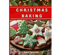 The Ultimate Christmas Baking Cookbook: Irresistible Recipes for Festive Treats and Holiday Cheer (Baking Books)