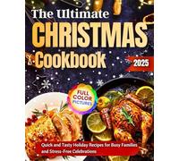 The Ultimate Christmas Cookbook: Quick and Tasty Holiday Recipes for Busy Families and Stress-Free Celebrations