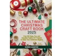 THE ULTIMATE CHRISTMAS CRAFT BOOK 2025: Over 200 Easy, Fun, and Beautiful Festive DIY Projects to Make Your Christmas Magical