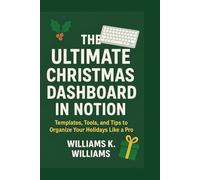 THE ULTIMATE CHRISTMAS DASHBOARD IN NOTION: Templates, Tools, And Tips to Organize Your Holidays Like A Pro: 17 (The Digital Mastery Collection)