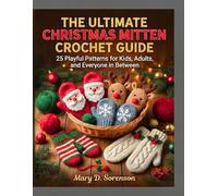THE ULTIMATE CHRISTMAS MITTEN CROCHET GUIDE:: 25 Playful Patterns for Kids, Adults, and Everyone in Between