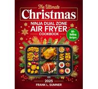 The Ultimate Christmas Ninja Dual Zone Air Fryer Cookbook 2025: Quick & Easy 2-Basket Holiday Recipes for the Ninja Dual Zone Air Fryer - Healthy, Festive, and Family-Friendly Meals