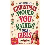 The Ultimate Christmas Would You Rather for Girls: A Perfect Holiday Activity Book for Girls & Tweens with Festive Scenarios, Silly Choices and Fun Chapter Challenges