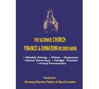 The Ultimate Church Finance & Donation Records Book: All-in-One Logbook for Weekly Giving, Tithes, Offerings, Expense, Pledge Tracking, Project-Cost ... Directory, Fraud Prevention Checklist + FAQ