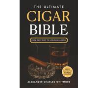 The Ultimate Cigar Bible: A Complete Guide to the World's Finest Tradition - Learn to Choose, Store, Cut, and Enjoy Cigars with Etiquette, Style, and the Confidence of a True Gentleman
