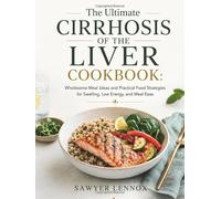 The Ultimate Cirrhosis of The Liver Cookbook: Wholesome Meal Ideas and Practical Food Strategies for Swelling, Low Energy, and Meal Ease