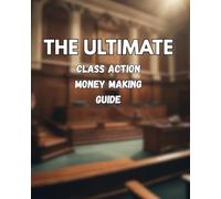 The ULTIMATE Class Action Money Making Guide