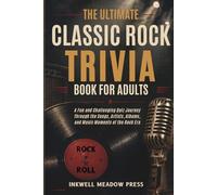 The Ultimate Classic Rock Trivia Book for Adults: A Fun and Challenging Quiz Journey Through the Songs, Artists, Albums, and Music Moments of the Rock Era