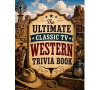 The Ultimate Classic TV Western Trivia Book: 300 Fun Quiz Questions, Historical Facts, and Behind-the-Scenes Lore from the Golden Era of Television Frontier Dramas