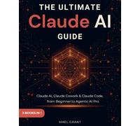 The Ultimate Claude AI Guide: 3 Books in 1 | Master Claude, Claude Cowork & Claude Code, from Beginner to Agentic AI Pro