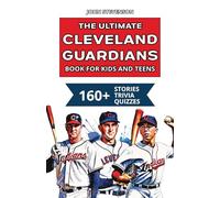 The Ultimate Cleveland Guardians Book For Kids And Teens (MLB Baseball Books For Kids And Teens)