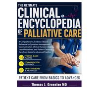 The Ultimate Clinical Encyclopedia of Palliative Care: A Comprehensive, Evidence-Based Reference for Symptom Management, Communication, Clinical ... Care from Basics to Advanced Practice