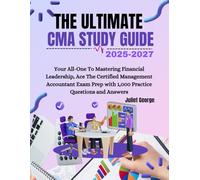 THE ULTIMATE CMA STUDY GUIDE 2025-2027: Your All-One To Mastering Financial Leadership, Ace the Certified Management Accountant Exam Prep with 1,000 Practice Questions for Success