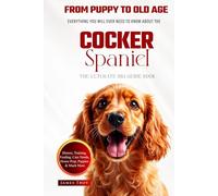 The Ultimate Cocker Spaniel Big Guide: Everything You Will Ever Need To Know About The Cocker Spaniel Book